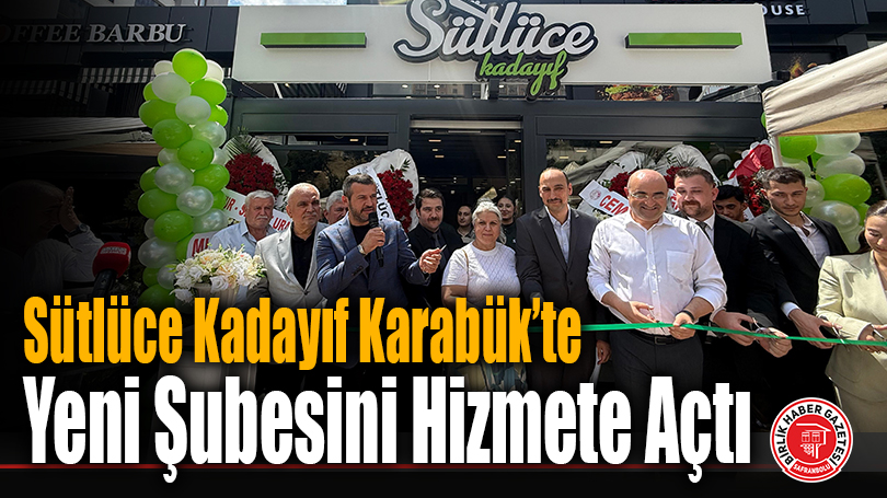 Sütlüce Kadayıf Karabük’te Yeni Şubesini Hizmete Açtı