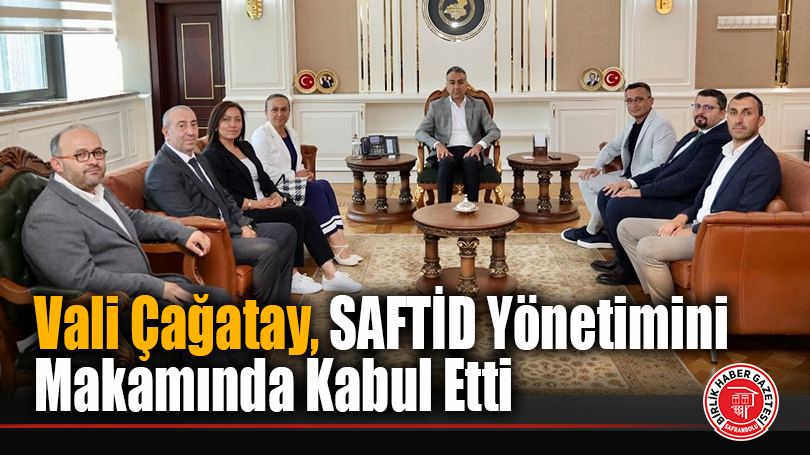 Vali Çağatay, SAFTİD Yönetimini Makamında Kabul Etti