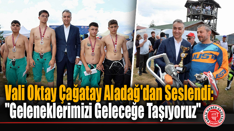 Vali Oktay Çağatay Aladağ’dan Seslendi: “Geleneklerimizi Geleceğe Taşıyoruz”