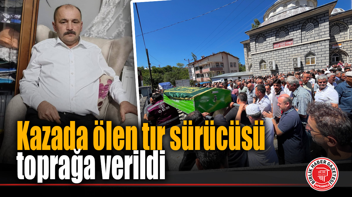 Kazada ölen tır sürücüsü toprağa verildi