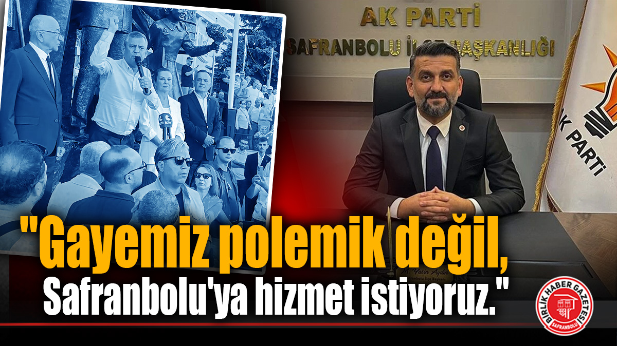 “Gayemiz polemik değil, Safranbolu’ya hizmet istiyoruz.”