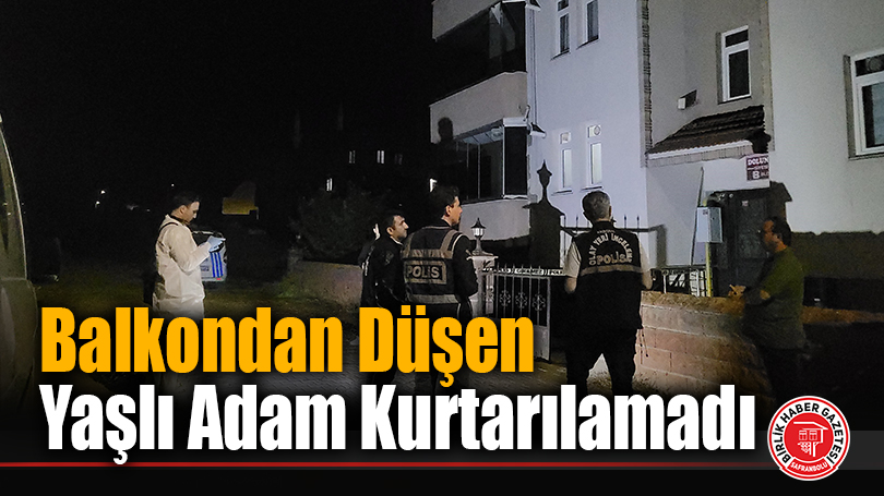 Balkondan Düşen Yaşlı Adam Kurtarılamadı