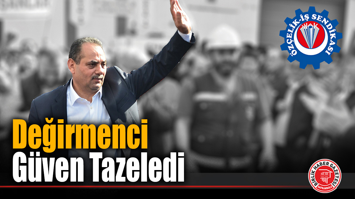 Özçelik-İş’te İstikrar Kazandı: Değirmenci Güven Tazeledi