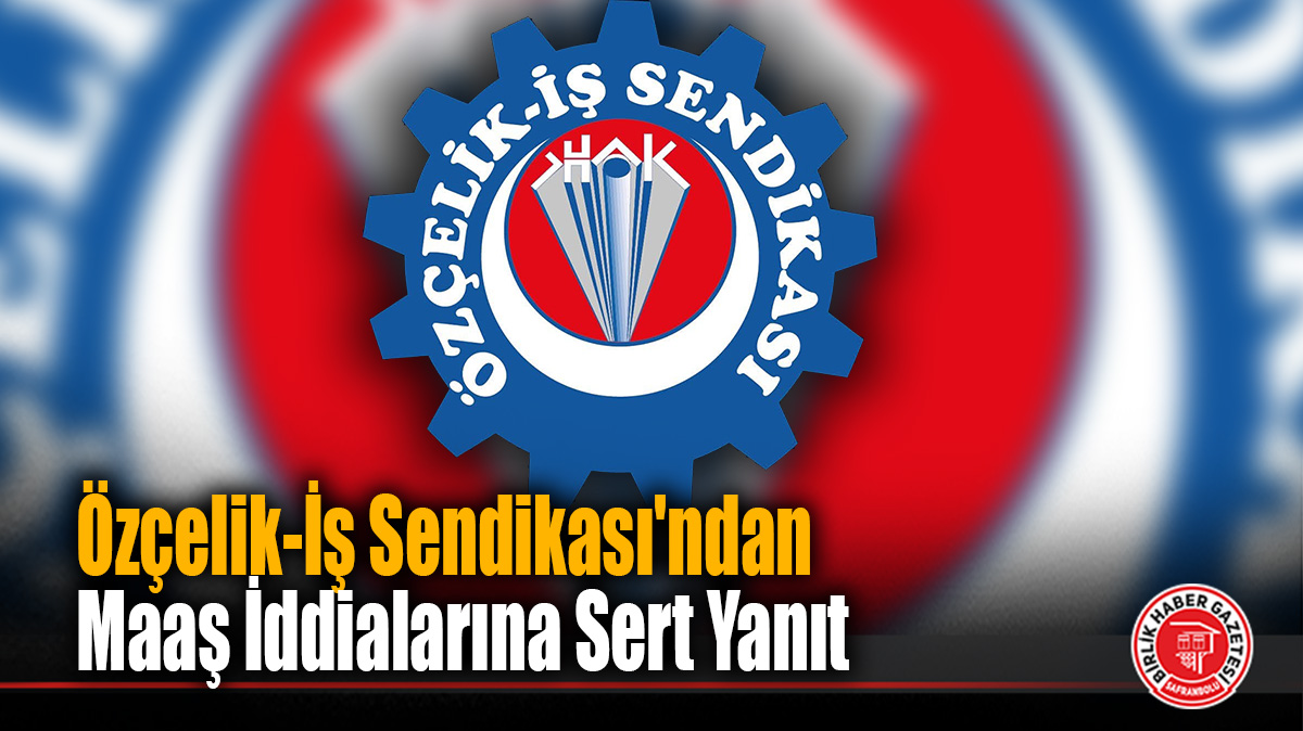 Özçelik-İş Sendikası Maaş İddialarını Yalanladı: “Hukuki Süreç Başlatıldı”