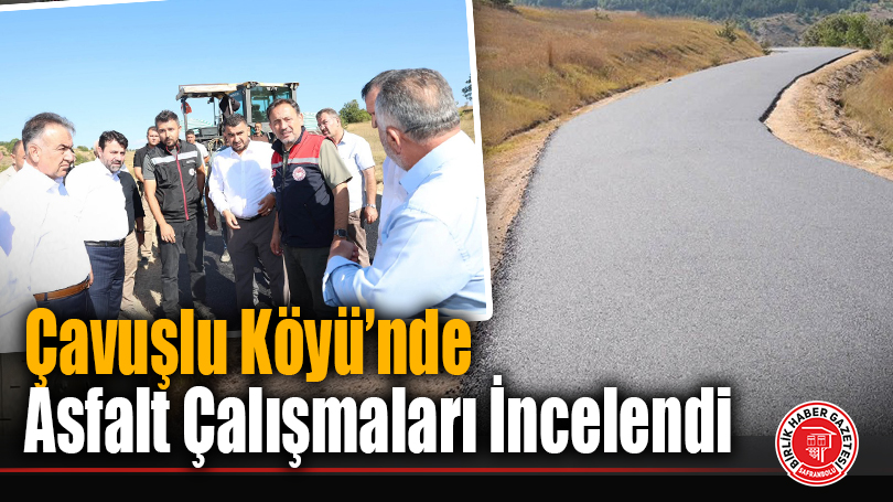 Çavuşlu Köyü’nde Asfalt Çalışmaları İncelendi