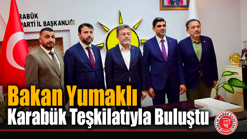 Bakan Yumaklı Karabük Teşkilatıyla Buluştu