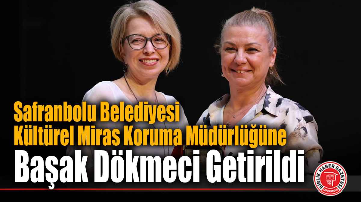 Safranbolu Belediyesi Kültürel Miras Koruma Müdürlüğüne Başak Dökmeci Getirildi