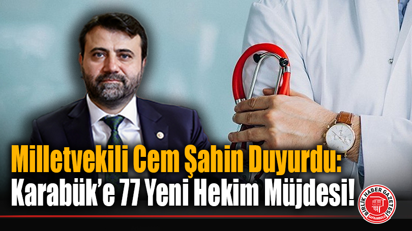 Milletvekili Cem Şahin Duyurdu: Karabük’e 77 Yeni Hekim Müjdesi!