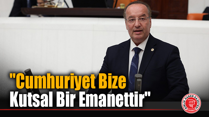 “Cumhuriyet Bize Kutsal Bir Emanettir”