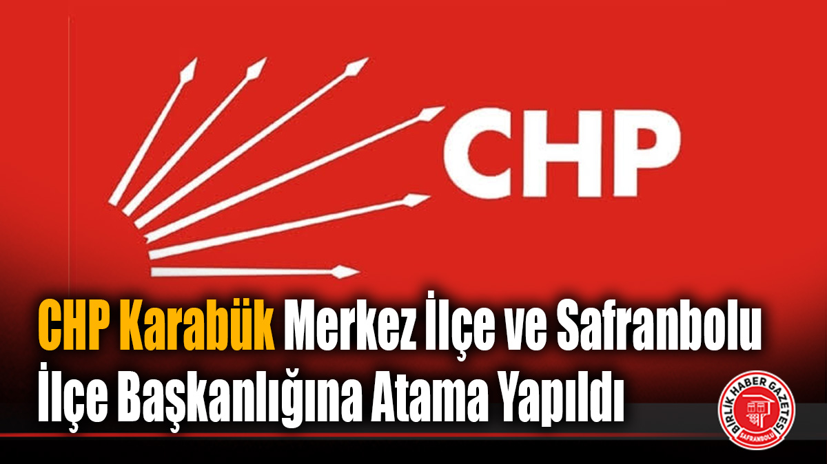 CHP Karabük Merkez İlçe ve Safranbolu İlçe Başkanlığına Atama Yapıldı