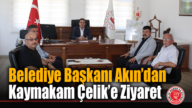 Belediye Başkanı Akın’dan Kaymakam Çelik’e Ziyaret