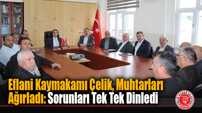 Eflani Kaymakamı Çelik, Muhtarları Ağırladı: Sorunları Tek Tek Dinledi