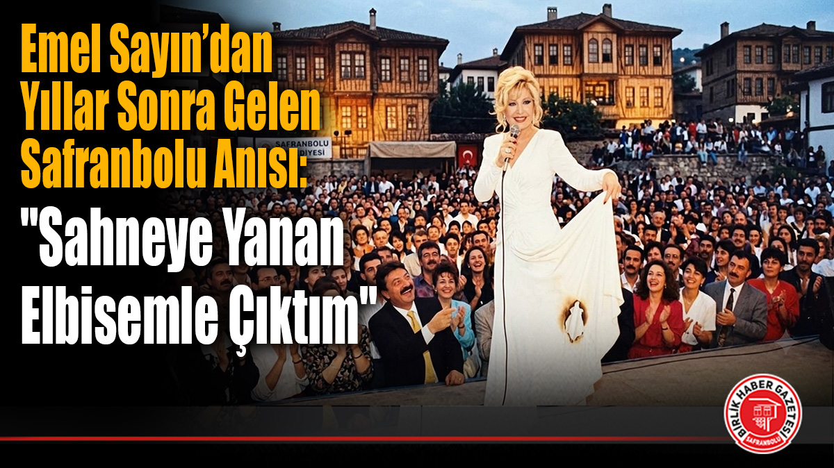 Emel Sayın’dan Yıllar Sonra Gelen Safranbolu Anısı: “Sahneye Yanan Elbisemle Çıktım”