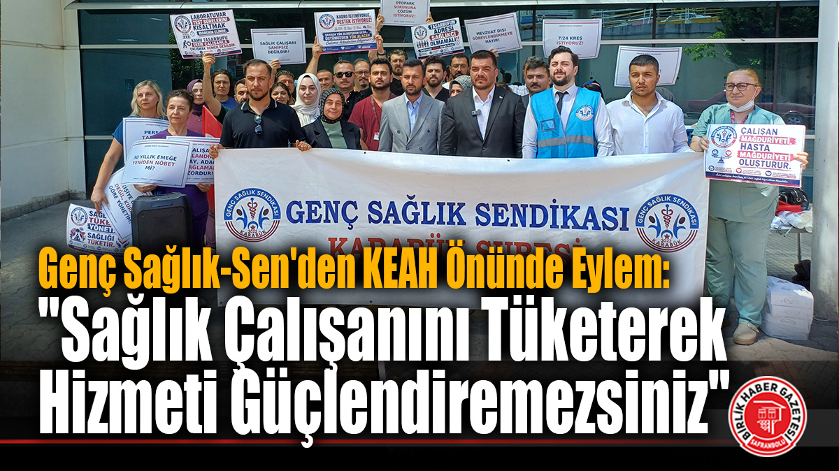 Genç Sağlık-Sen’den KEAH Önünde Tepki: “Adalet, Liyakat ve Mevzuata Uygun Yönetim İstiyoruz!”