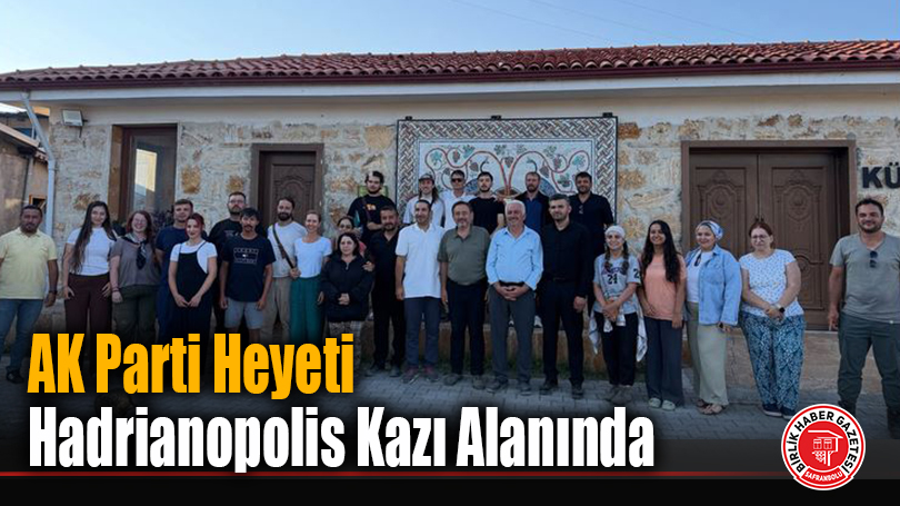 AK Parti Heyeti Hadrianopolis Kazı Alanında