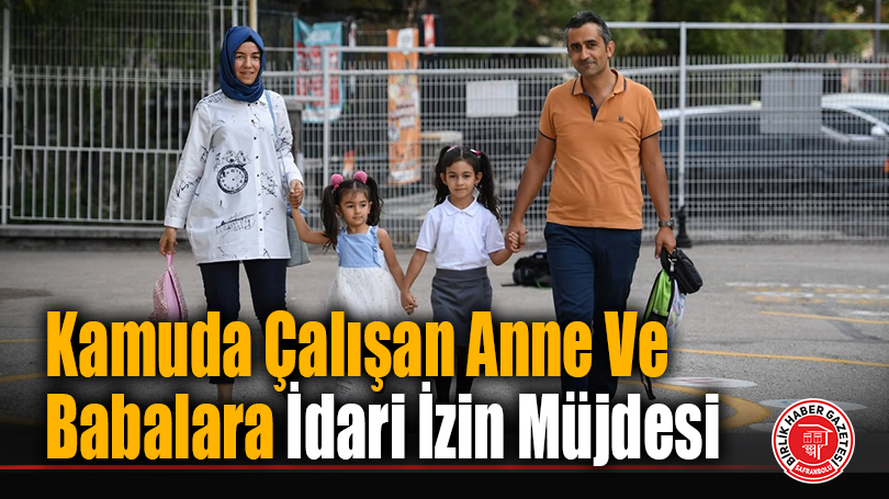 Kamuda Çalışan Anne Ve Babalara İdari İzin Müjdesi