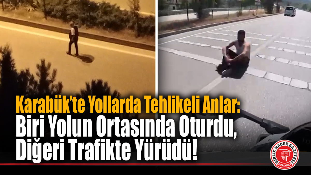 Karabük’te Yollarda Tehlikeli Anlar: Biri Yolun Ortasında Oturdu, Diğeri Trafikte Yürüdü!