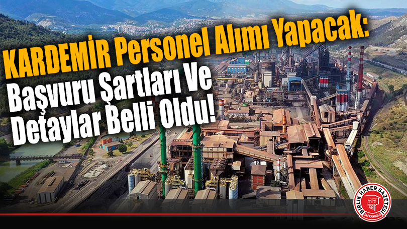 KARDEMİR Personel Alımı Yapacak: Başvuru Şartları Ve Detaylar Belli Oldu!