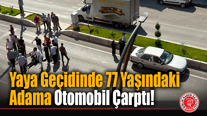 Yaya Geçidinde 77 Yaşındaki Adama Otomobil Çarptı!