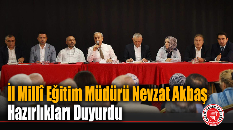 İl Millî Eğitim Müdürü Nevzat Akbaş Hazırlıkları Duyurdu
