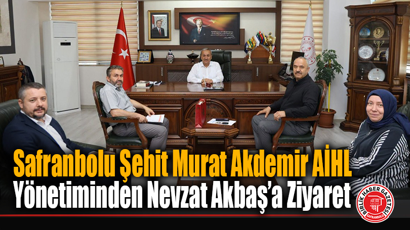 Safranbolu Şehit Murat Akdemir AİHL Yönetiminden Nevzat Akbaş’a Ziyaret