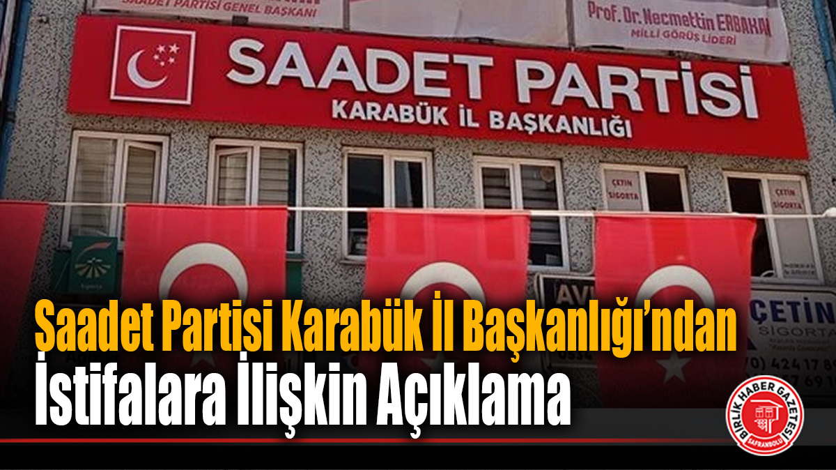 Saadet Partisi Karabük İl Başkanlığı’ndan İstifalara İlişkin Açıklama