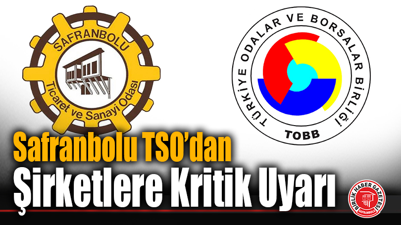 Safranbolu TSO’dan Şirketlere Kritik Uyarı: Sermayesini Yükseltmeyen Şirketler Kapanacak!
