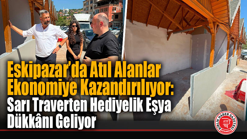 Eskipazar’da Atıl Alanlar Ekonomiye Kazandırılıyor: Sarı Traverten Hediyelik Eşya Dükkânı Geliyor