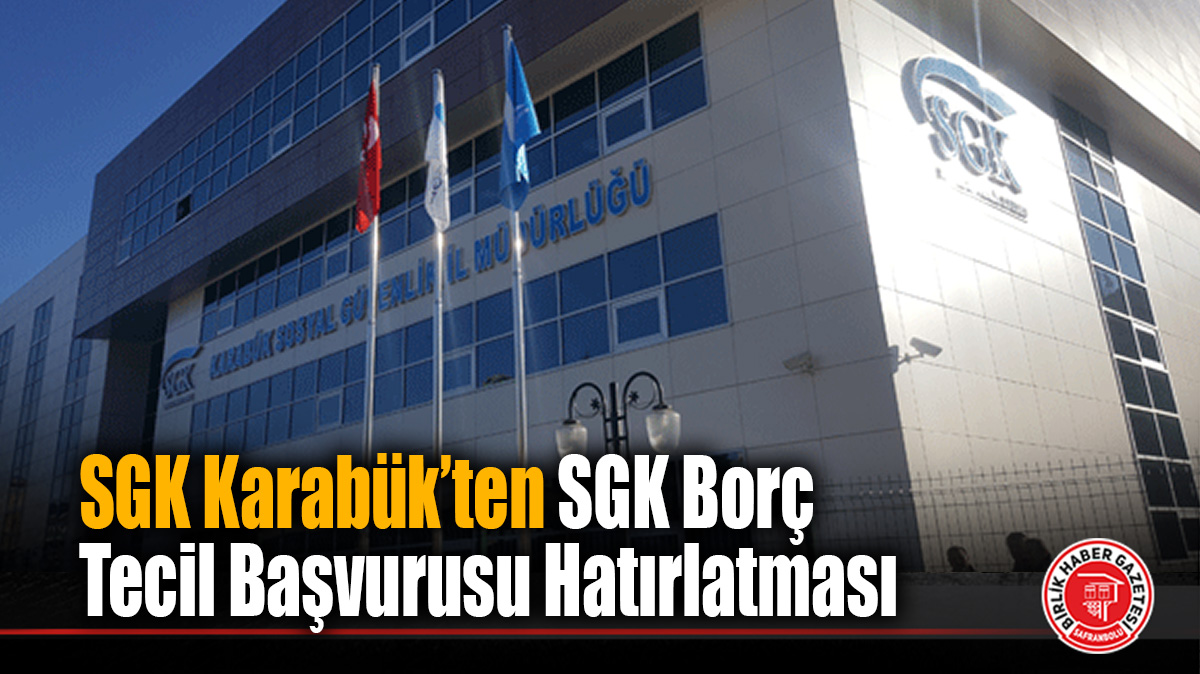 SGK Karabük İl Müdürlüğü’nden SGK Borç Tecil Başvurusu Hatırlatması