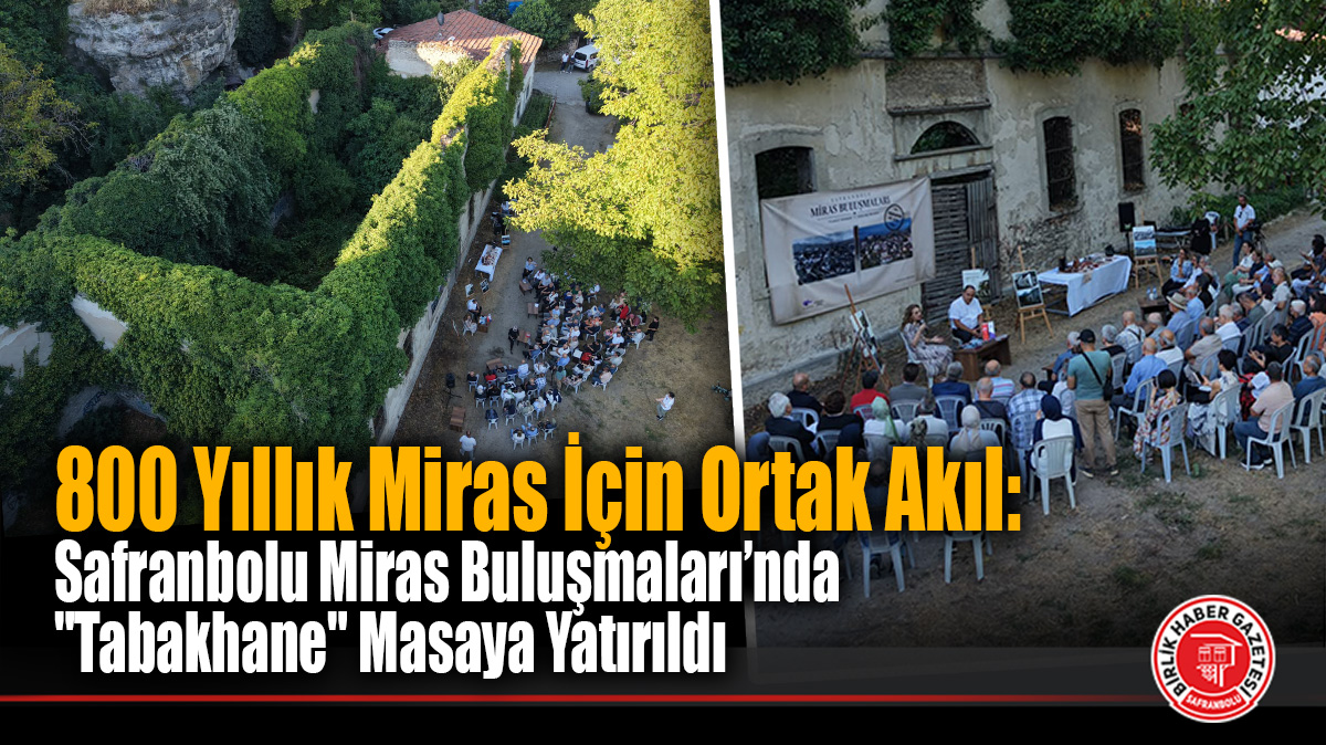 800 Yıllık Miras İçin Ortak Akıl: Safranbolu Miras Buluşmaları’nda “Tabakhane” Masaya Yatırıldı
