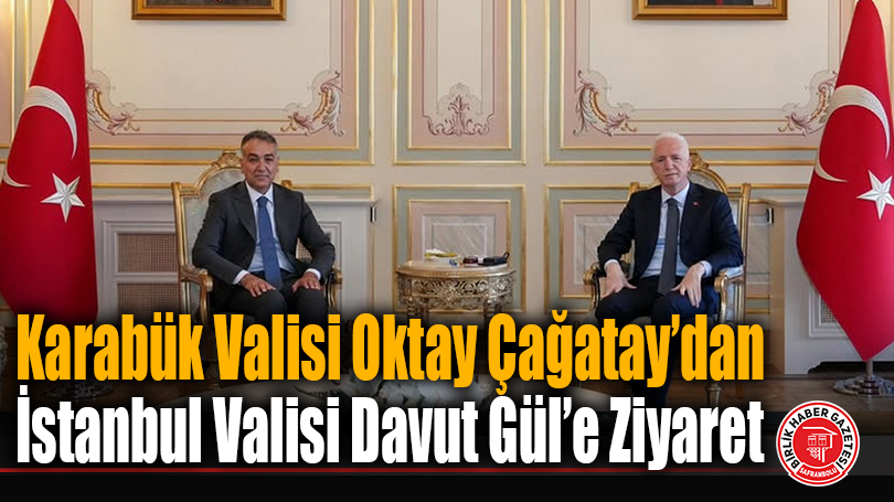 Karabük Valisi Oktay Çağatay’dan İstanbul Valisi Davut Gül’e Ziyaret