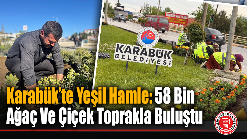 Karabük’te Yeşil Hamle: 58 Bin Ağaç Ve Çiçek Toprakla Buluştu