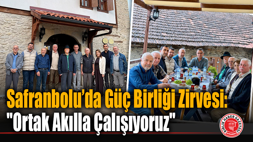 Safranbolu’da Güç Birliği Zirvesi: “Ortak Akılla Çalışıyoruz”