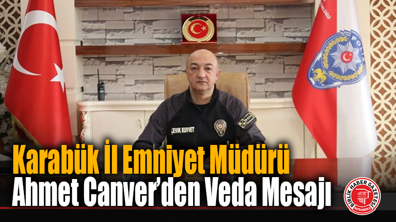 Karabük İl Emniyet Müdürü Ahmet Canver’den Veda Mesajı