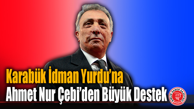 Karabük İdman Yurdu’na Ahmet Nur Çebi’den Büyük Destek