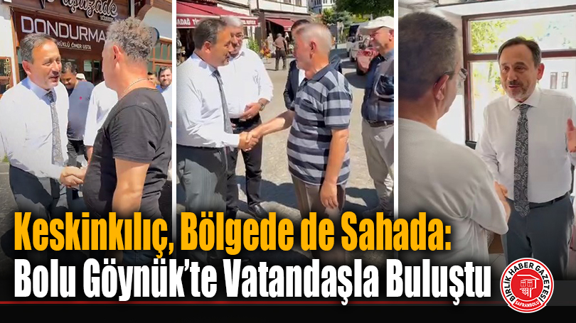 Keskinkılıç, Bölgede de Sahada: Bolu Göynük’te Vatandaşla Buluştu
