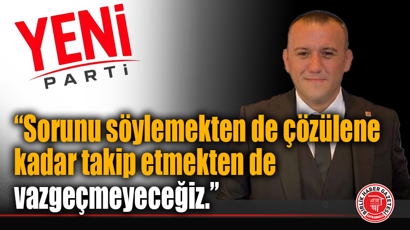“Sorunu söylemekten de çözülene kadar takip etmekten de vazgeçmeyeceğiz.”