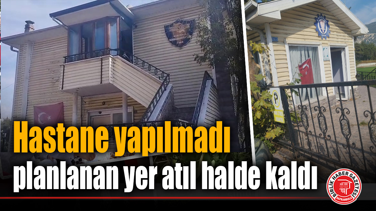 Hastane yapılmadı planlanan yer atıl halde kaldı
