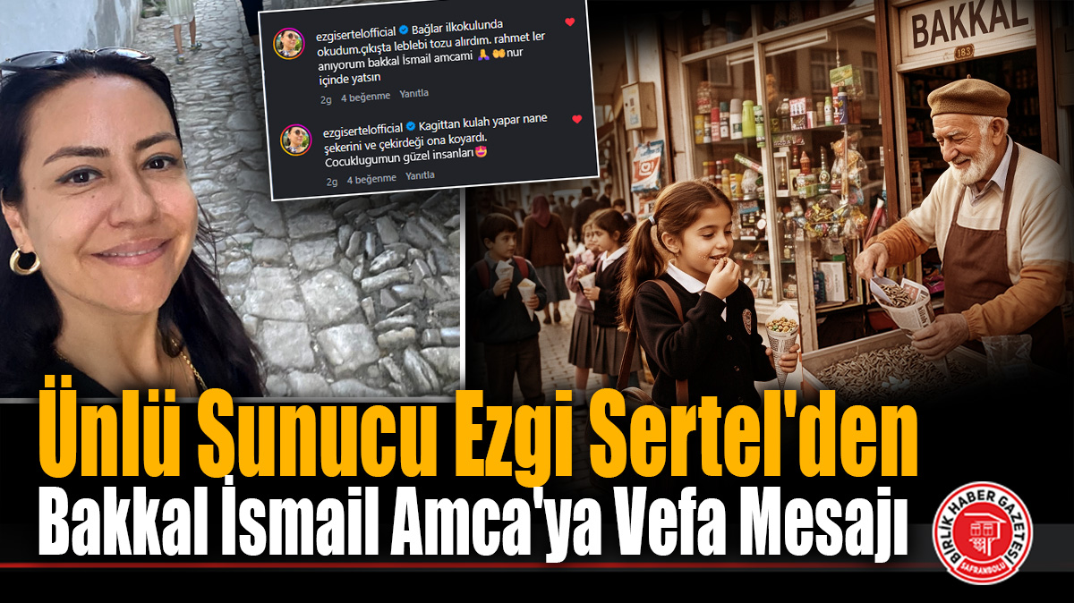 Ünlü Sunucu Ezgi Sertel’den Bakkal İsmail Amca’ya Vefa Mesajı