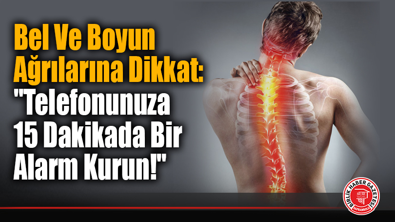 Bel Ve Boyun Ağrılarına Dikkat: “Telefonunuza 15 Dakikada Bir Alarm Kurun!”