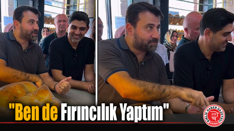 AK Parti Karabük Milletvekili Avukat Cem Şahin: “Ben de Fırıncılık Yaptım”