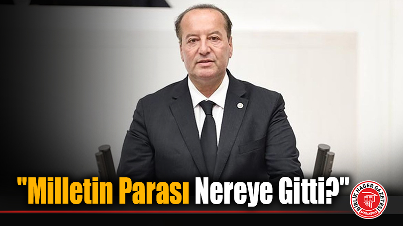 CHP Karabük Milletvekili Cevdet Akay: “Milletin Parası Nereye Gitti?”