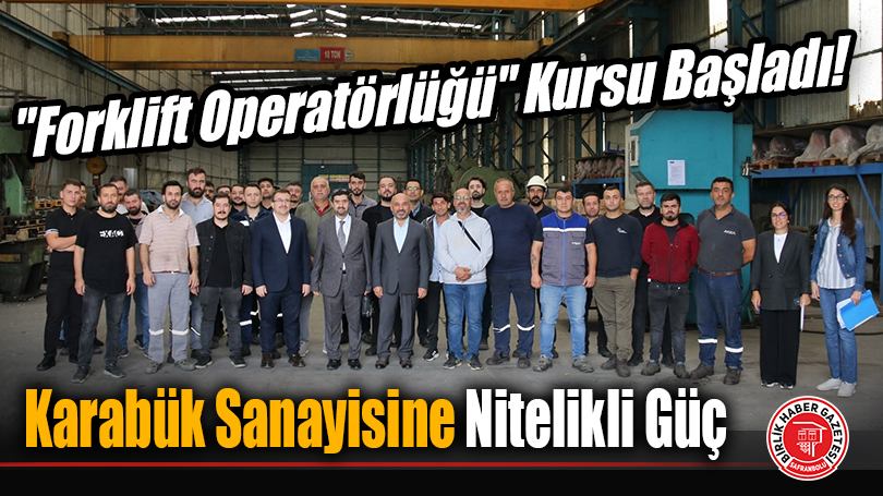 Karabük Sanayisine Nitelikli Güç: “Forklift Operatörlüğü” Kursu Başladı!