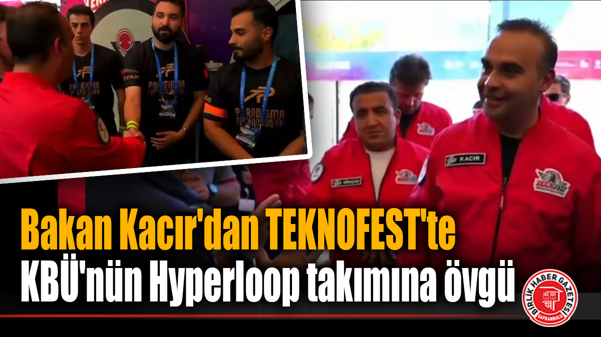 Sanayi ve Teknoloji Bakanı Mehmet Fatih Kacır’dan KBÜ PARTECH Hyperloop Takımı’na Özel İlgi