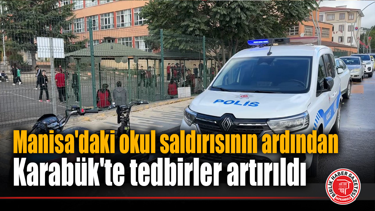 Turgutlu’daki okul saldırısının ardından Karabük’te tedbirler artırıldı