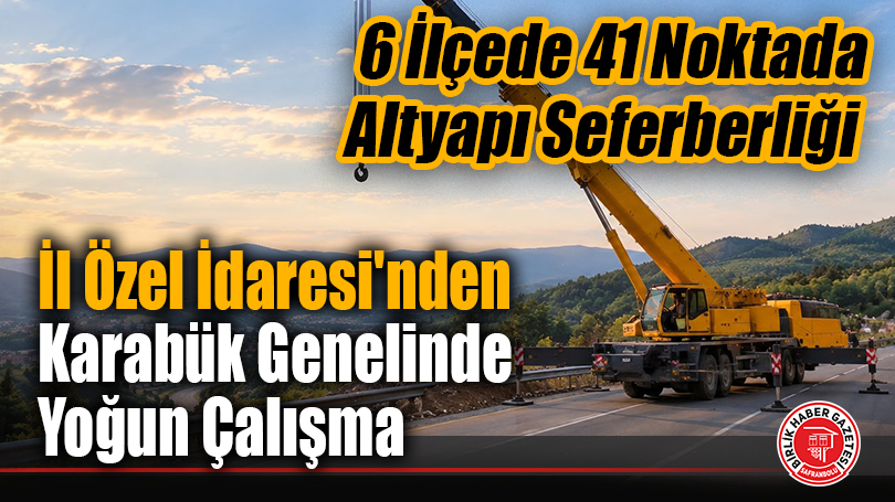 İl Özel İdaresi’nden Karabük Genelinde Yoğun Çalışma: 6 İlçede 41 Noktada Altyapı Seferberliği