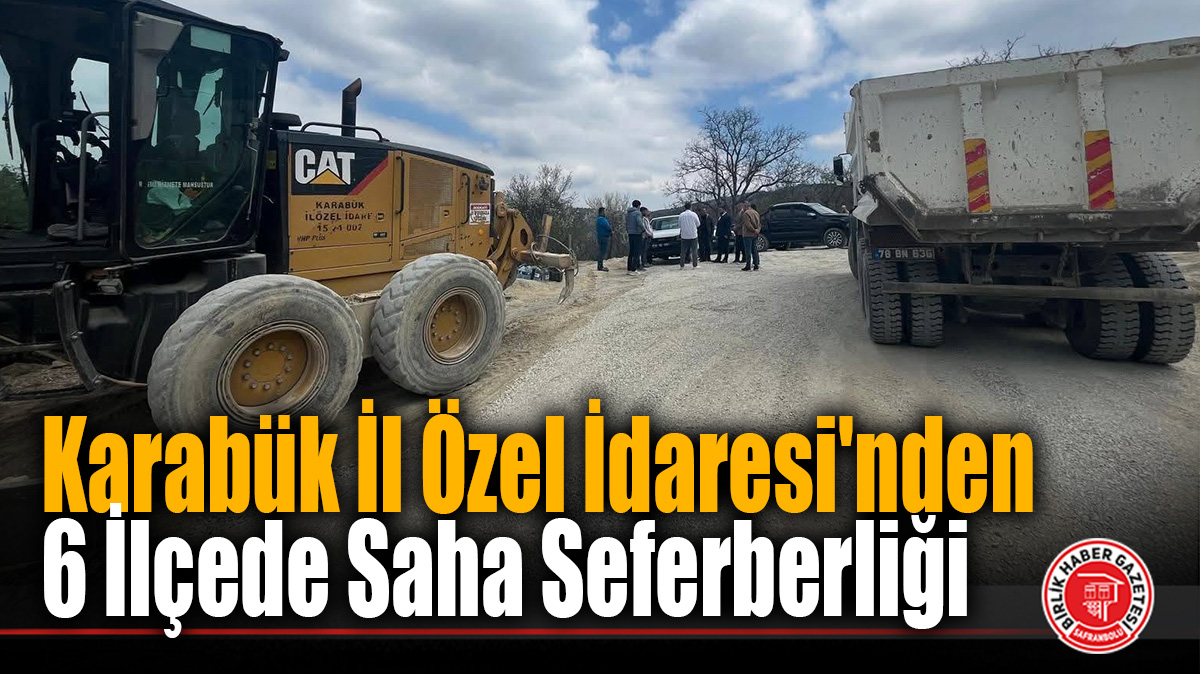 Karabük İl Özel İdaresi’nden 6 İlçede Saha Seferberliği