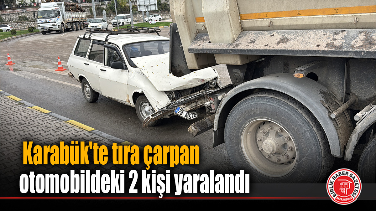 Karabük’te tıra çarpan otomobildeki 2 kişi yaralandı