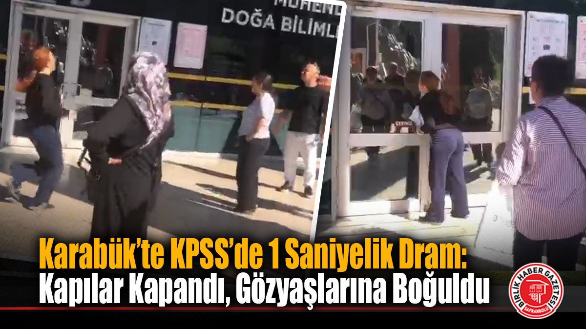 Karabük’te KPSS’de 1 Saniyelik Dram: Kapılar Kapandı, Gözyaşlarına Boğuldu
