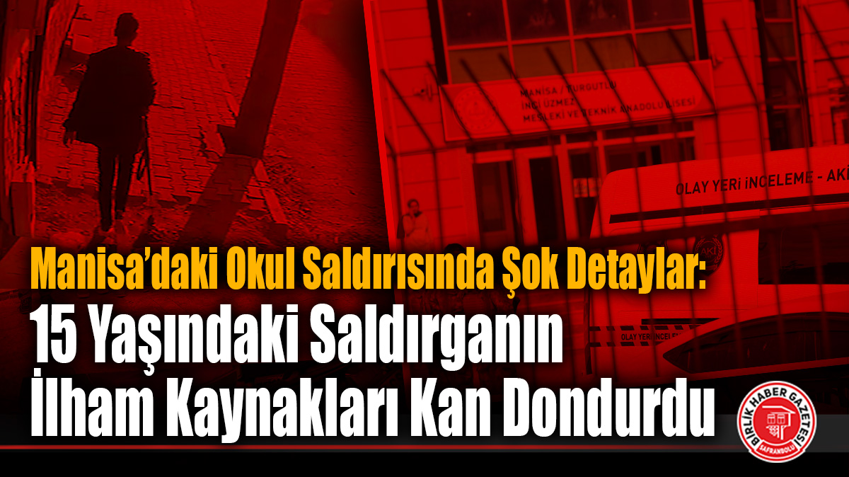 Manisa’daki Okul Saldırısında Şok Detaylar: 15 Yaşındaki Saldırganın İlham Kaynakları Kan Dondurdu